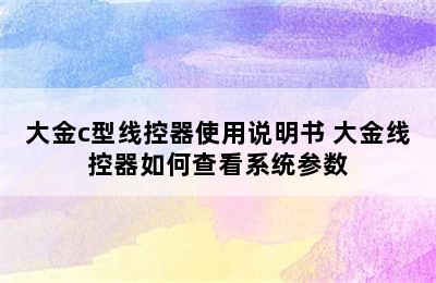 大金c型线控器使用说明书 大金线控器如何查看系统参数